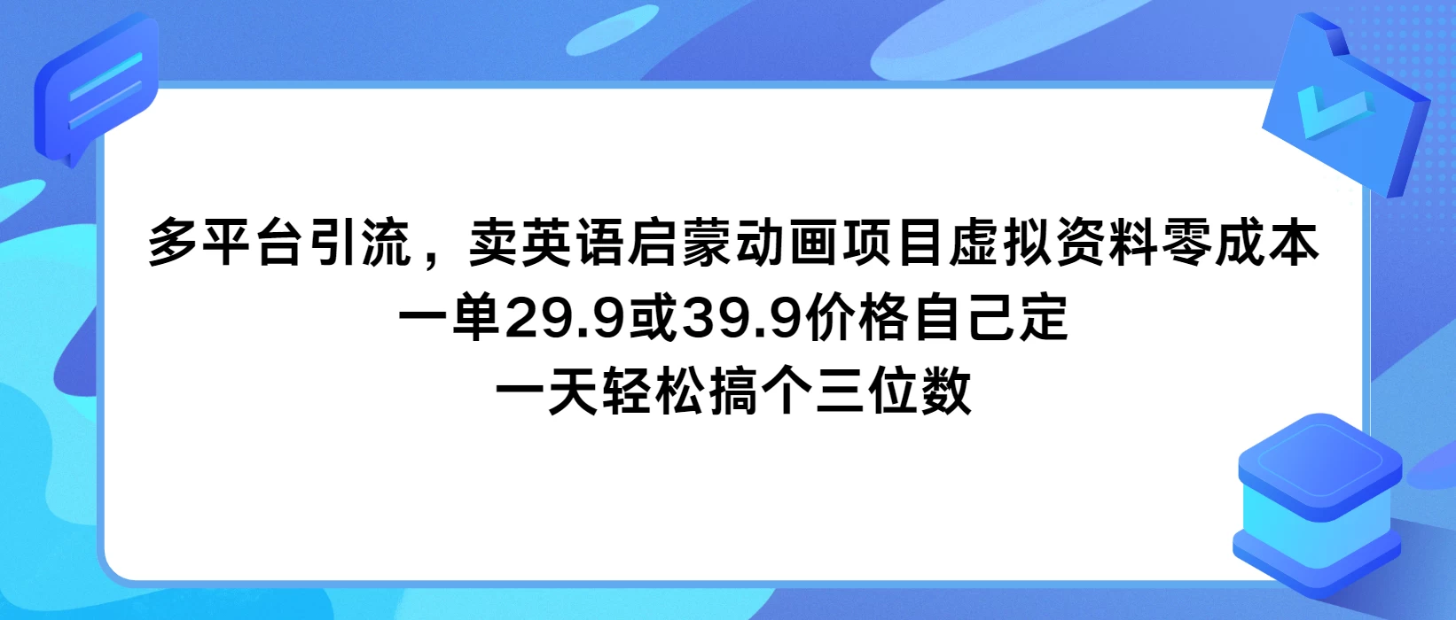 多平台引流，卖英语启蒙动画项目，虚拟资料零成本，一单29.9或39.9价格自己定，一天轻松搞个三位数