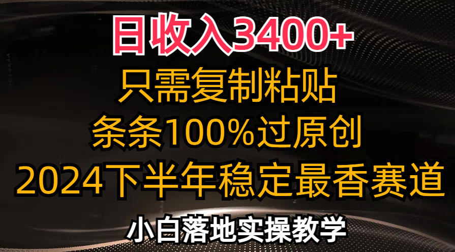 日收入3400+，只需复制粘贴，条条过原创，2024下半年最香赛道