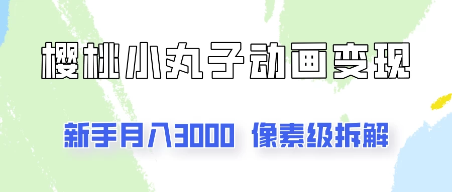 通过樱桃小丸子动画来变现的项目，一单100多，像素级教程！