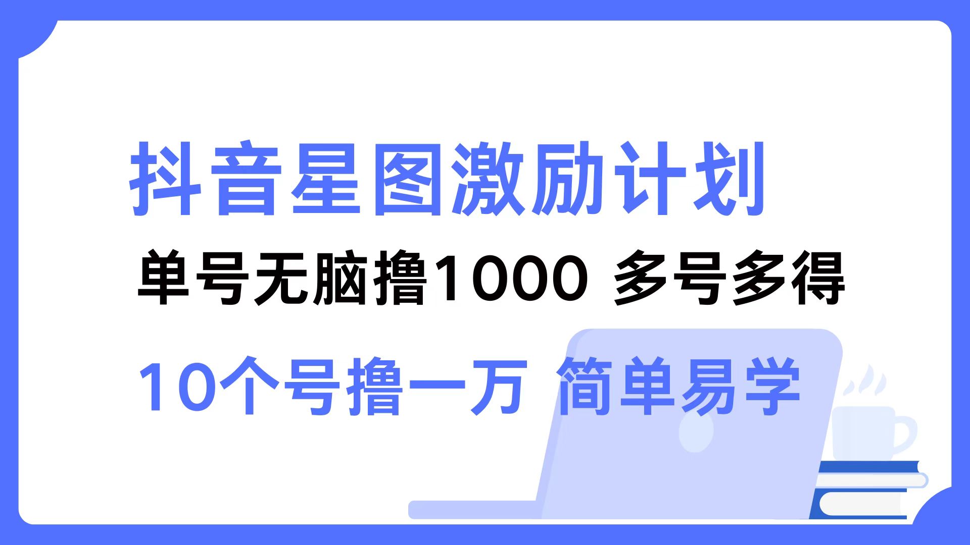 抖音星图激励计划 单号可撸1000 2个号2000 多号多得 简单易学