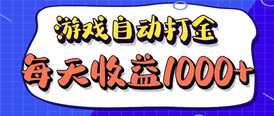 老款游戏自动打金项目，每天收益1000+ 长期稳定