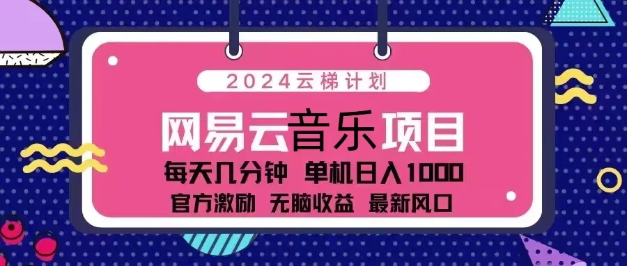 2024云梯计划 网易云音乐项目：每天几分钟 单机日入1000 官方激励 无脑收益 最新风口 第1张